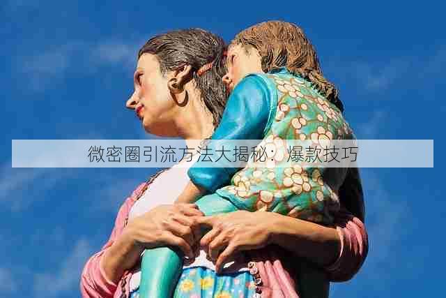 微密圈引流方法大揭秘:爆款技巧