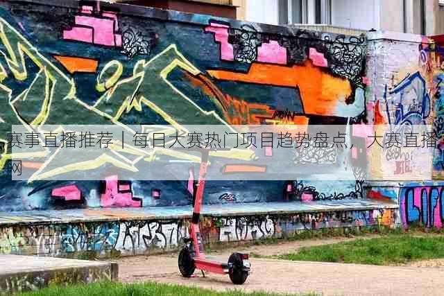 赛事直播推荐｜每日大赛热门项目趋势盘点，大赛直播网